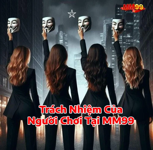 mm99trachnhiemnguoichoi MM99 Tặng 99K Link MM99 Game Bài Slot Nổ Hũ Lớn 2025 Trách Nhiệm Của Người Chơi Tại MM99